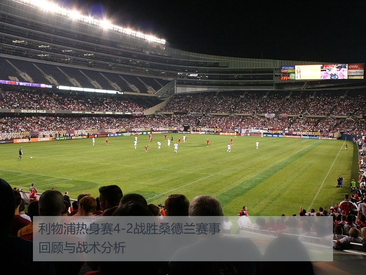 利物浦热身赛4-2战胜桑德兰赛事回顾与战术分析